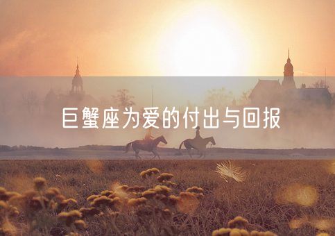 巨蟹座为爱的付出与回报(图1) 巨蟹座为爱的付出与回报(图1)