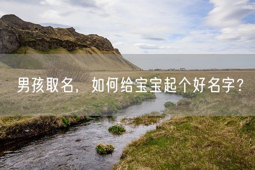 男孩取名，如何给宝宝起个好名字？(图1)