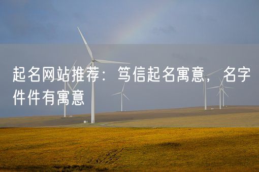 起名网站推荐：笃信起名寓意，名字件件有寓意(图1)