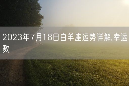 2023年7月18日白羊座运势详解,幸运数(图1) 2023年7月18日白羊座运势详解,幸运数(图1)