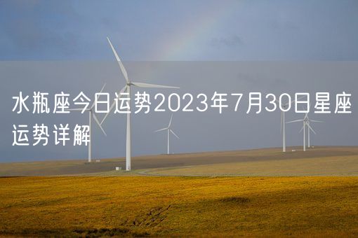 水瓶座今日运势2023年7月30日星座运势详解(图1) 水瓶座今日运势2023年7月30日星座运势详解(图1)
