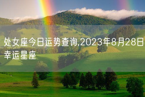 处女座今日运势查询,2023年8月28日幸运星座(图1) 处女座今日运势查询,2023年8月28日幸运星座(图1)