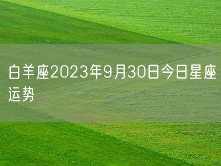 白羊座2023年9月30日今日星座运势(图1)