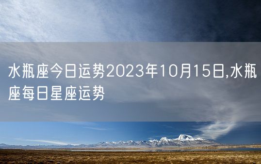 水瓶座今日运势2023年10月15日,水瓶座每日星座运势(图1)