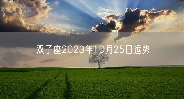 双子座2023年10月25日运势(图1) 双子座2023年10月25日运势(图1)