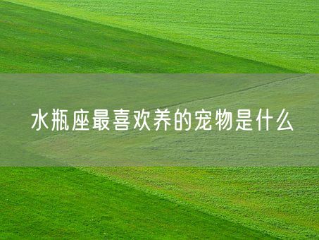 水瓶座最喜欢养的宠物是什么(图1)
