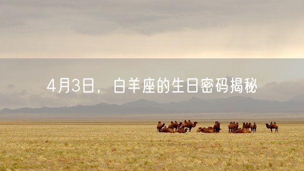 4月3日,白羊座的生日密码揭秘(图1) 4月3日,白羊座的生日密码揭秘(图1)