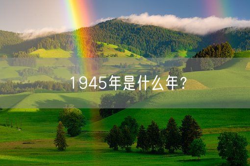 1945年是什么年？(图1)