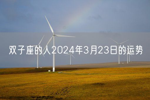 双子座的人2024年3月23日的运势(图1) 双子座的人2024年3月23日的运势(图1)