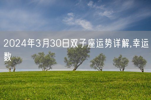 2024年3月30日双子座运势详解,幸运数(图1) 2024年3月30日双子座运势详解,幸运数(图1)