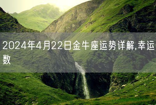 2024年4月22日金牛座运势详解,幸运数(图1)