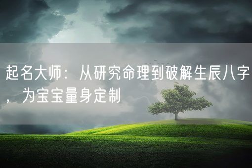 起名大师：从研究命理到破解生辰八字，为宝宝量身定制(图1)