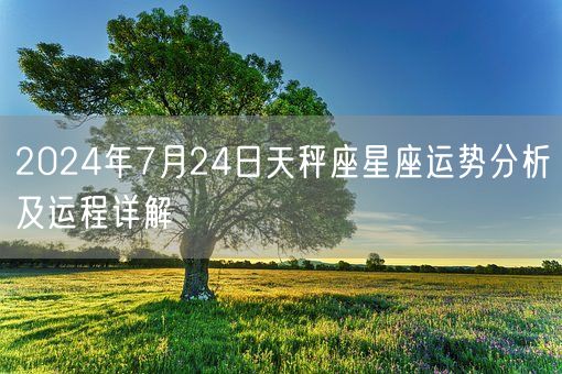 2024年7月24日天秤座星座运势分析及运程详解(图1)