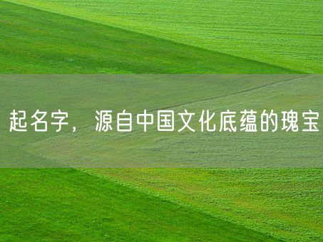 起名字，源自中国文化底蕴的瑰宝(图1)