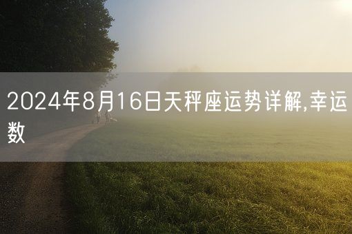 2024年8月16日天秤座运势详解,幸运数(图1)