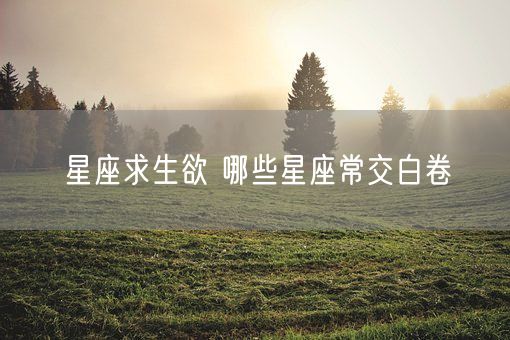 星座求生欲 哪些星座常交白卷(图1)