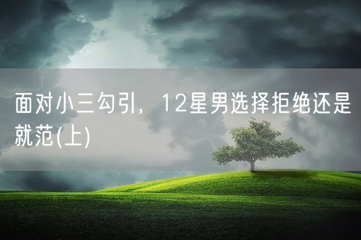 面对小三勾引,12星男选择拒绝还是就范(上)(图1) 面对小三勾引,12星男选择拒绝还是就范(上)(图1)