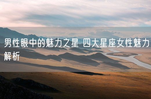 男性眼中的魅力之星 四大星座女性魅力解析(图1)