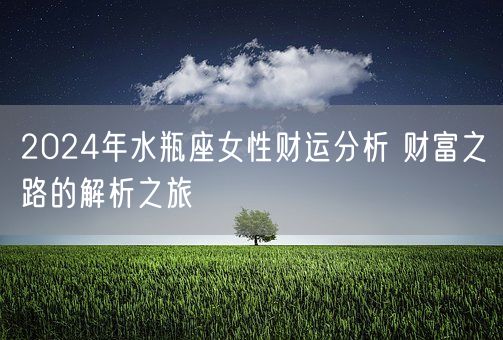 2024年水瓶座女性财运分析 财富之路的解析之旅(图1)