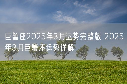 巨蟹座2025年3月运势完整版 2025年3月巨蟹座运势详解(图1)