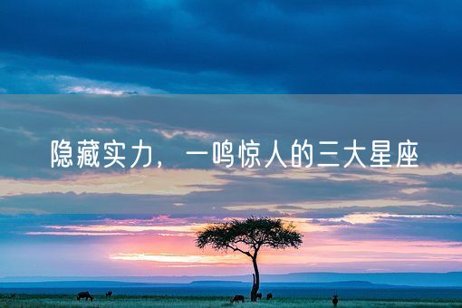 隐藏实力，一鸣惊人的三大星座(图1)