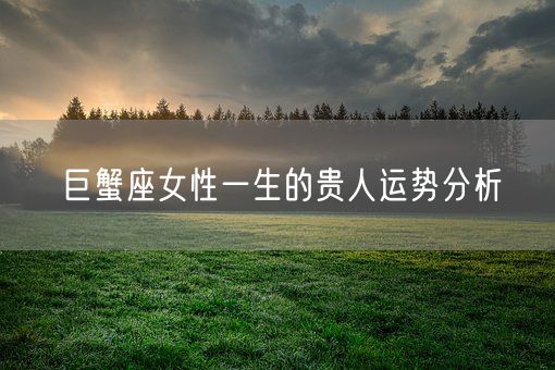 巨蟹座女性一生的贵人运势分析(图1)