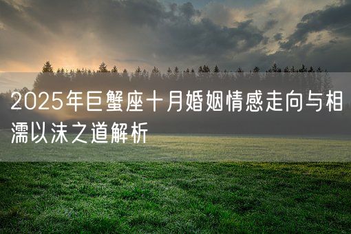 2025年巨蟹座十月婚姻情感走向与相濡以沫之道解析(图1)