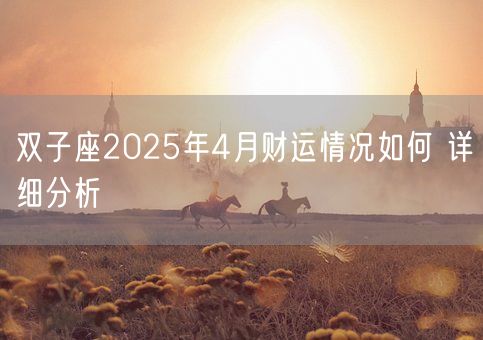 双子座2025年4月财运情况如何 详细分析(图1)
