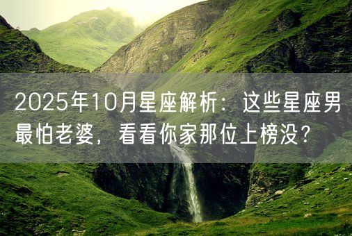 2025年10月星座解析：这些星座男最怕老婆，看看你家那位上榜没？(图1)