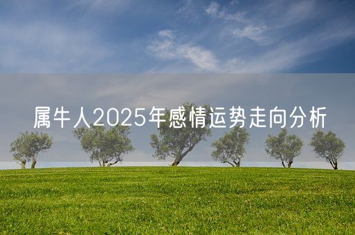属牛人2025年感情运势走向分析(图1)