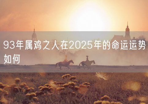93年属鸡之人在2025年的命运运势如何(图1)