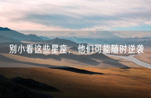 别小看这些星座，他们可能随时逆袭(图1)