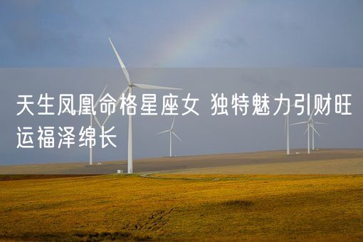 天生凤凰命格星座女 独特魅力引财旺运福泽绵长(图1)