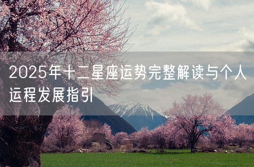 2025年十二星座运势完整解读与个人运程发展指引(图1)