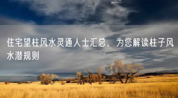 住宅望柱风水灵通人士汇总，为您解读柱子风水潜规则(图1)