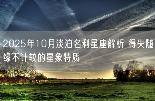 2025年10月淡泊名利星座解析 得失随缘不计较的星象特质(图1)