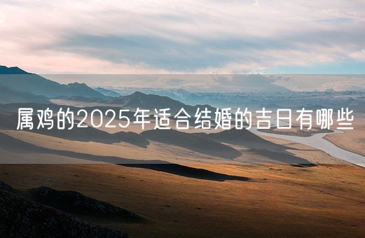 属鸡的2025年适合结婚的吉日有哪些(图1)