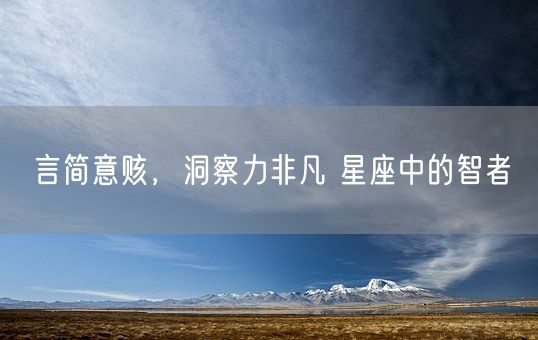 言简意赅,洞察力非凡 星座中的智者(图1) 言简意赅,洞察力非凡 星座中的智者(图1)