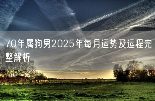70年属狗男2025年每月运势及运程完整解析(图1)