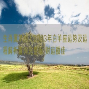 生肖属羊的人2023年白羊座运势及运程解析查询完整版 财运颇佳