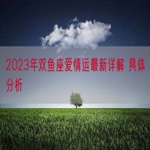 2023年双鱼座爱情运最新详解 具体分析