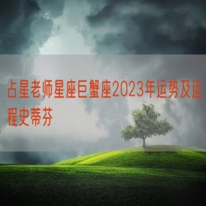 占星老师星座巨蟹座2023年运势及运程史蒂芬