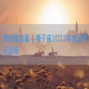 原创星运篇｜狮子座2023年度运势及运程