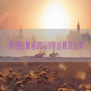 原创巨蟹座2023年运程及运势