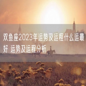 双鱼座2023年运势及运程什么运最好 运势及运程分析