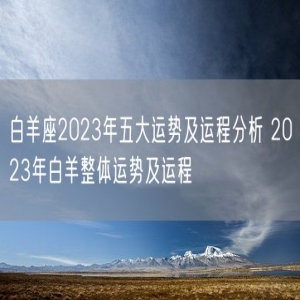 白羊座2023年五大运势及运程分析 2023年白羊整体运势及运程 