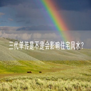 三代单传是不是会影响住宅风水？