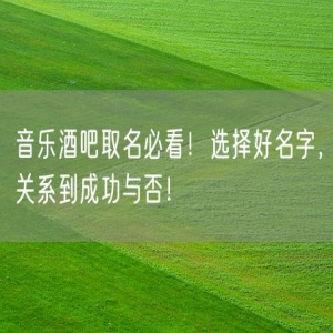 音乐酒吧取名必看！选择好名字，关系到成功与否！