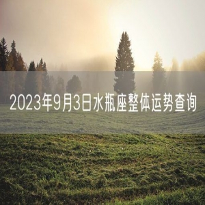 2023年9月3日水瓶座整体运势查询