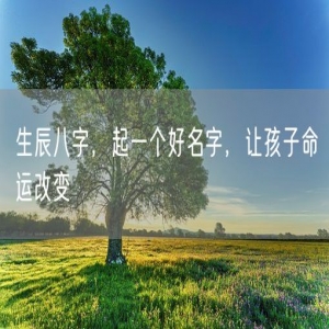 生辰八字，起一个好名字，让孩子命运改变